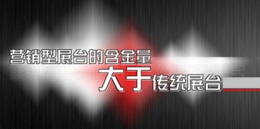 【展會(huì)運(yùn)營篇】營銷型展臺的含金量大于傳統(tǒng)展臺